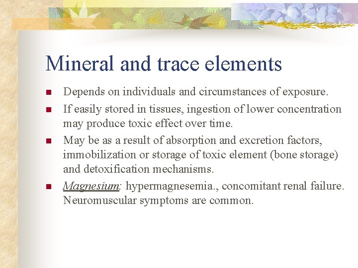 Mineral and trace elements n n Depends on individuals and circumstances of exposure. If