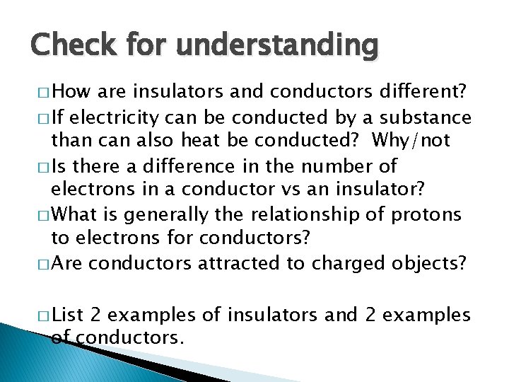 Check for understanding � How are insulators and conductors different? � If electricity can