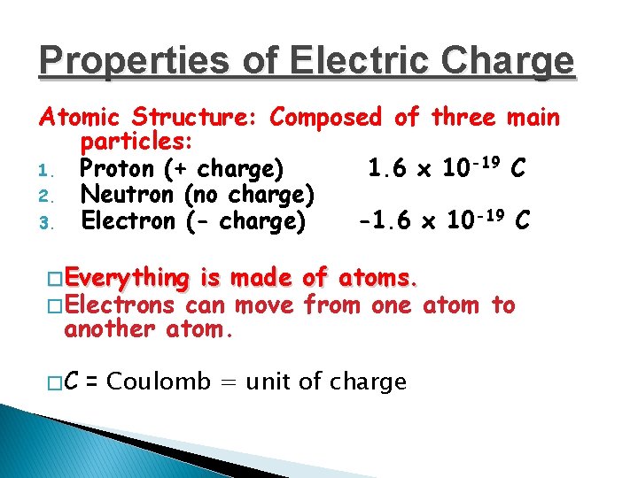 Properties of Electric Charge Atomic Structure: Composed of three main particles: 1. Proton (+