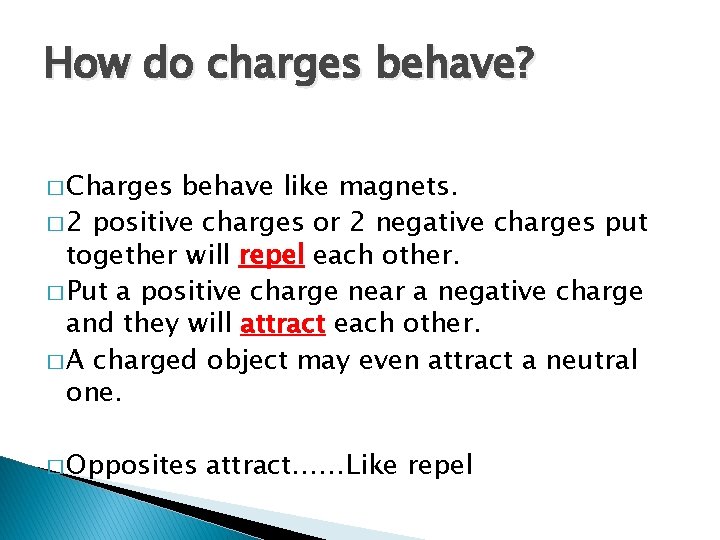 How do charges behave? � Charges behave like magnets. � 2 positive charges or