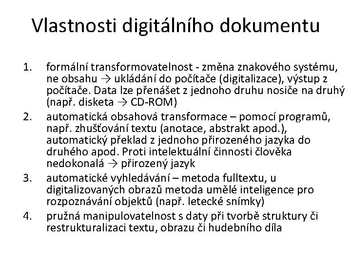 Vlastnosti digitálního dokumentu 1. 2. 3. 4. formální transformovatelnost - změna znakového systému, ne Vlastnosti digitálního dokumentu 1. 2. 3. 4. formální transformovatelnost - změna znakového systému, ne