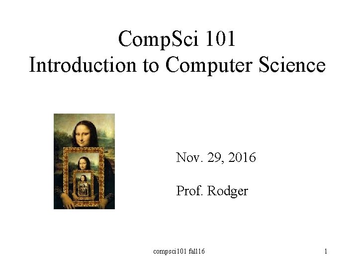 Comp. Sci 101 Introduction to Computer Science Nov. 29, 2016 Prof. Rodger compsci 101