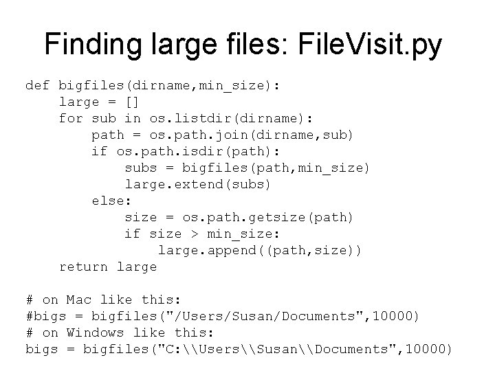 Finding large files: File. Visit. py def bigfiles(dirname, min_size): large = [] for sub