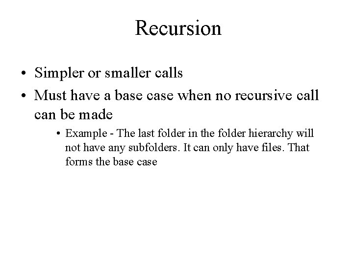 Recursion • Simpler or smaller calls • Must have a base case when no