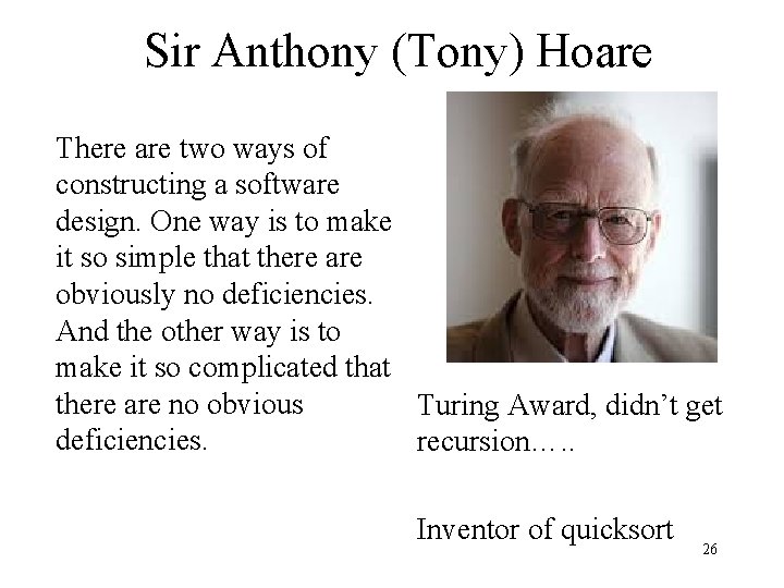 Sir Anthony (Tony) Hoare There are two ways of constructing a software design. One
