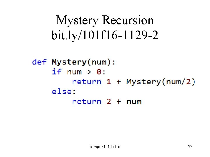 Mystery Recursion bit. ly/101 f 16 -1129 -2 compsci 101 fall 16 27 