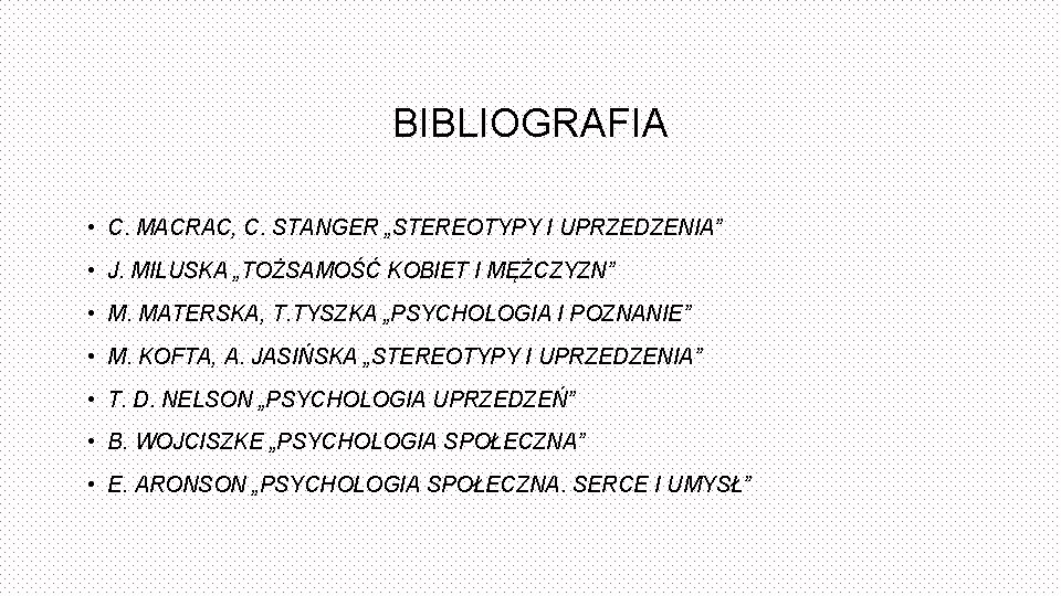 BIBLIOGRAFIA • C. MACRAC, C. STANGER „STEREOTYPY I UPRZEDZENIA” • J. MILUSKA „TOŻSAMOŚĆ KOBIET