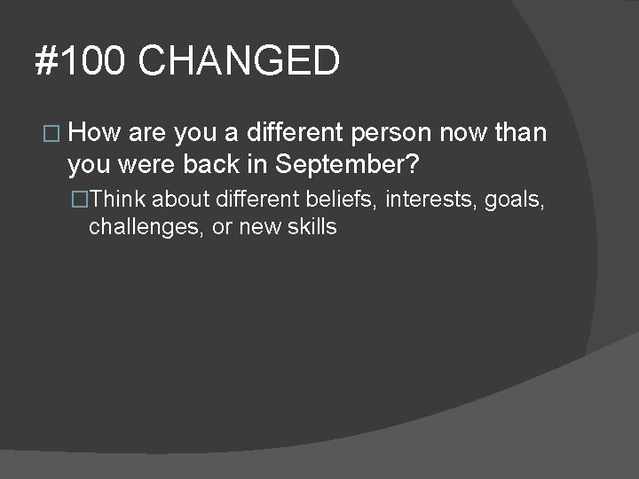 #100 CHANGED � How are you a different person now than you were back