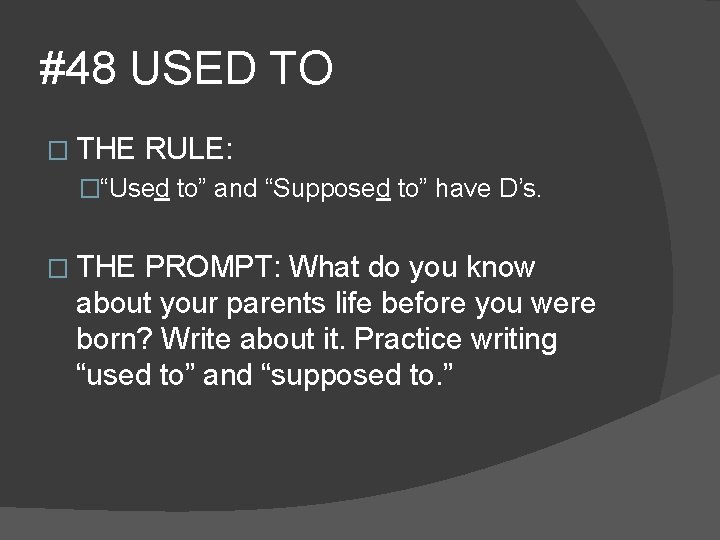 #48 USED TO � THE RULE: �“Used to” and “Supposed to” have D’s. �