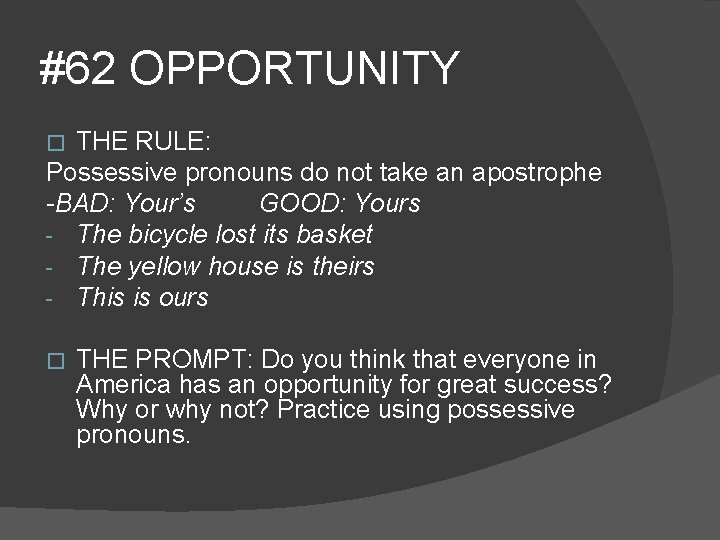 #62 OPPORTUNITY THE RULE: Possessive pronouns do not take an apostrophe -BAD: Your’s GOOD: