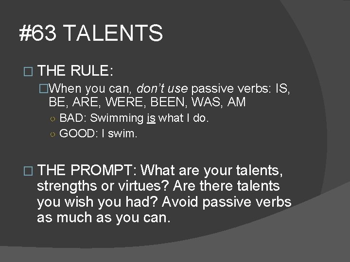 #63 TALENTS � THE RULE: �When you can, don’t use passive verbs: IS, BE,