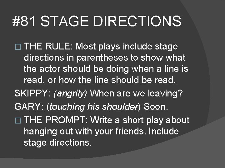 #81 STAGE DIRECTIONS � THE RULE: Most plays include stage directions in parentheses to