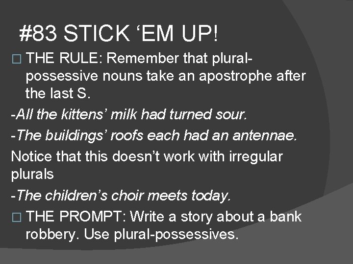 #83 STICK ‘EM UP! � THE RULE: Remember that pluralpossessive nouns take an apostrophe