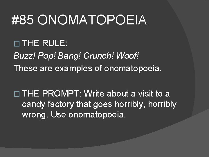 #85 ONOMATOPOEIA � THE RULE: Buzz! Pop! Bang! Crunch! Woof! These are examples of
