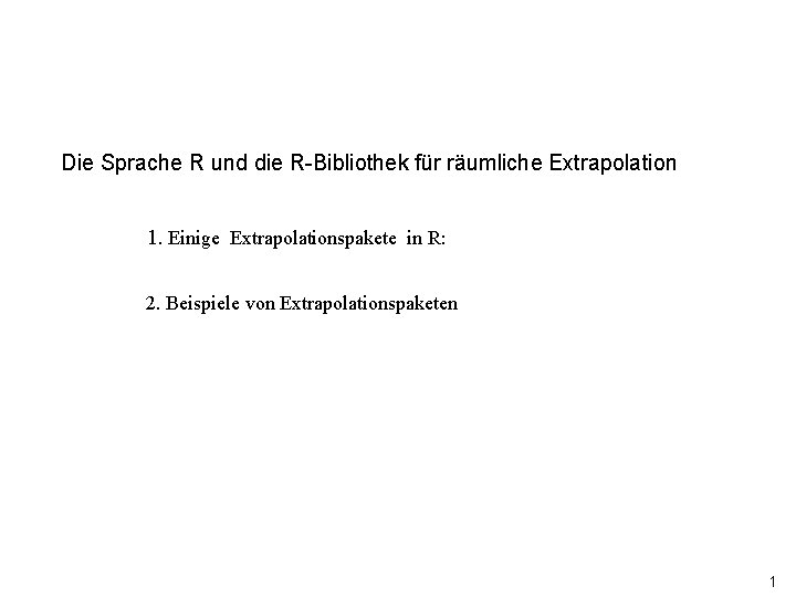 Die Sprache R und die R-Bibliothek für räumliche Extrapolation 1. Einige Extrapolationspakete in R: