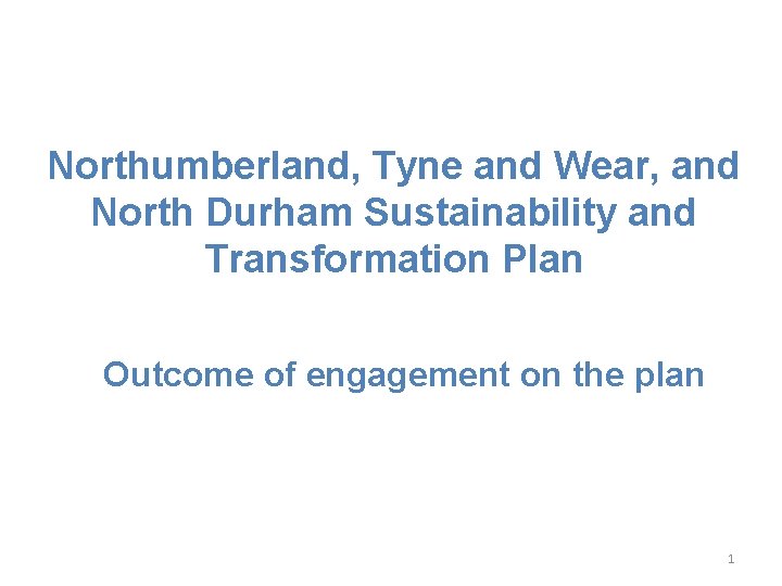 Northumberland, Tyne and Wear, and North Durham Sustainability and Transformation Plan Outcome of engagement