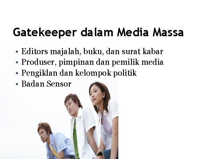 Gatekeeper dalam Media Massa • • Editors majalah, buku, dan surat kabar Produser, pimpinan