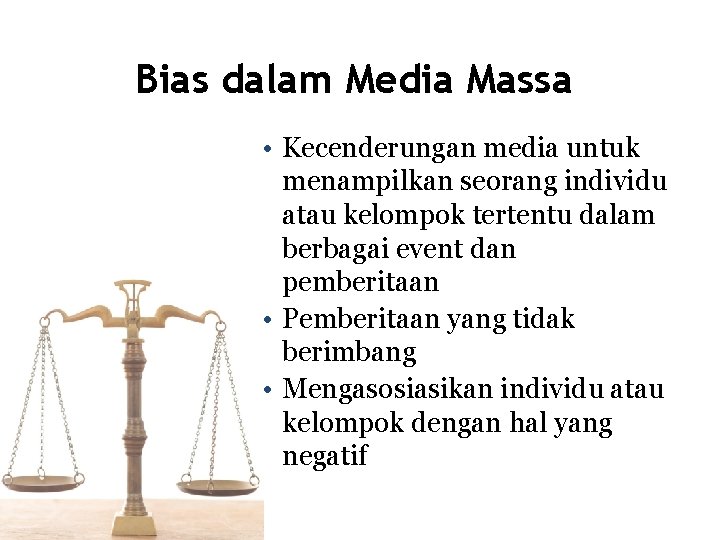 Bias dalam Media Massa • Kecenderungan media untuk menampilkan seorang individu atau kelompok tertentu