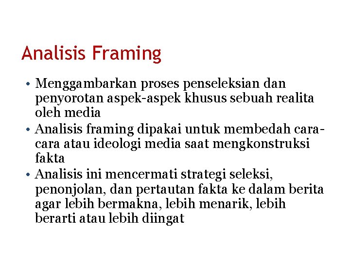 Analisis Framing • Menggambarkan proses penseleksian dan penyorotan aspek-aspek khusus sebuah realita oleh media