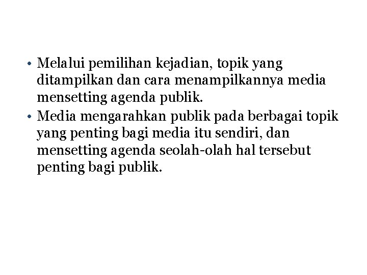  • Melalui pemilihan kejadian, topik yang ditampilkan dan cara menampilkannya media mensetting agenda