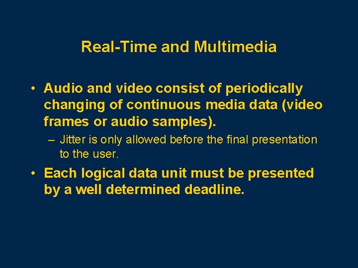 Real-Time and Multimedia • Audio and video consist of periodically changing of continuous media