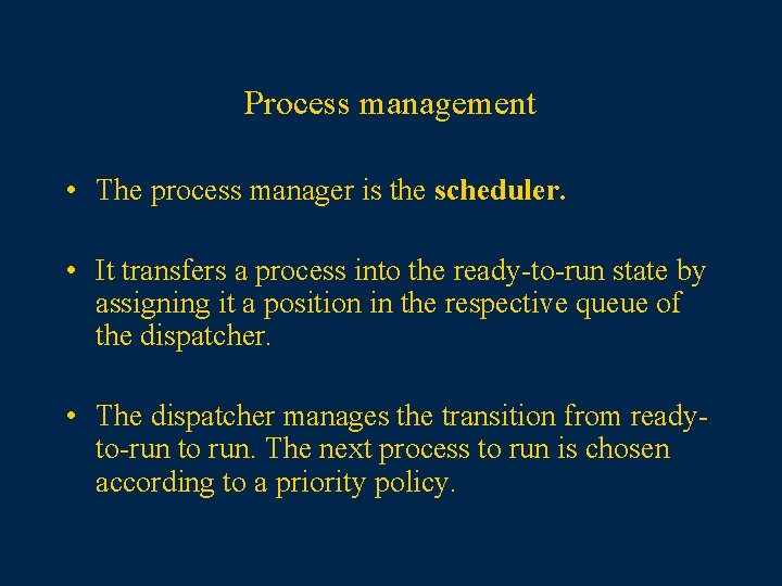 Process management • The process manager is the scheduler. • It transfers a process