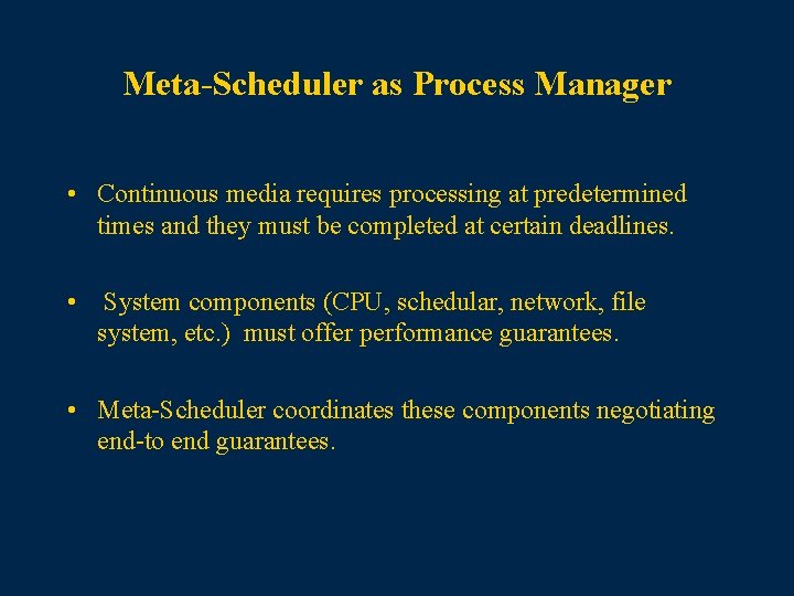 Meta-Scheduler as Process Manager • Continuous media requires processing at predetermined times and they