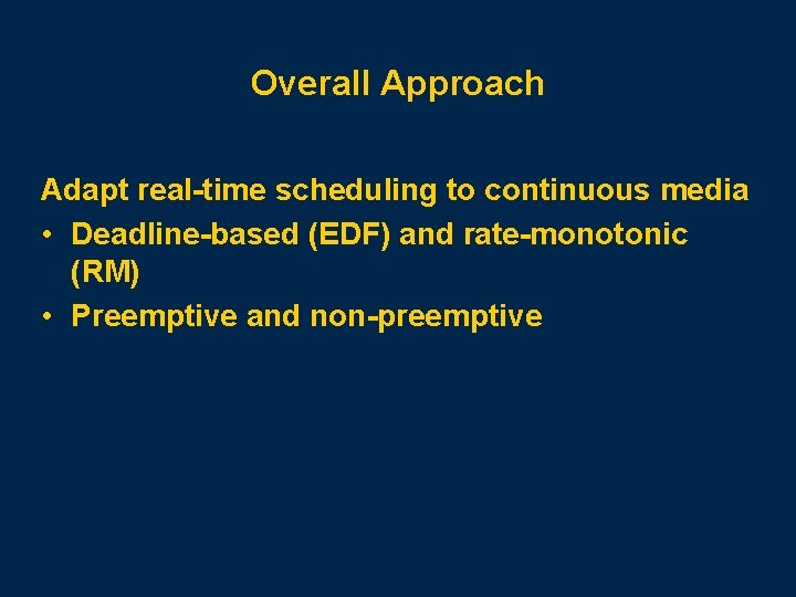 Overall Approach Adapt real-time scheduling to continuous media • Deadline-based (EDF) and rate-monotonic (RM)