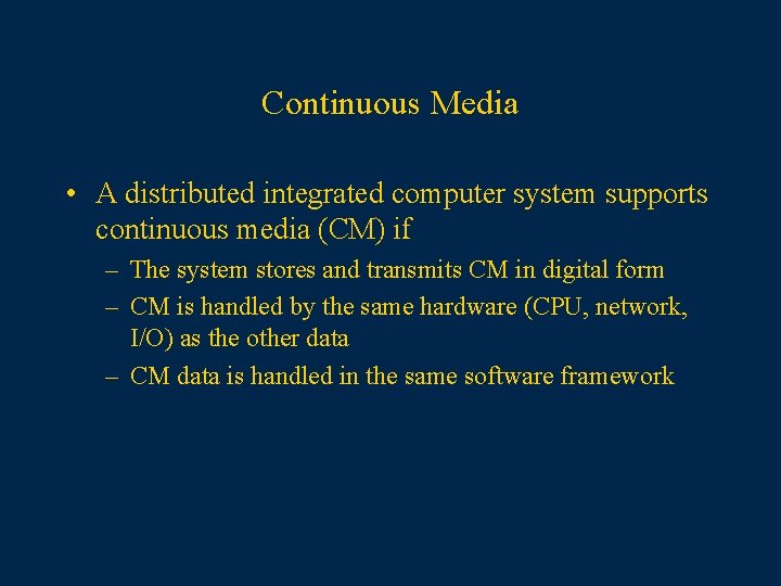 Continuous Media • A distributed integrated computer system supports continuous media (CM) if –