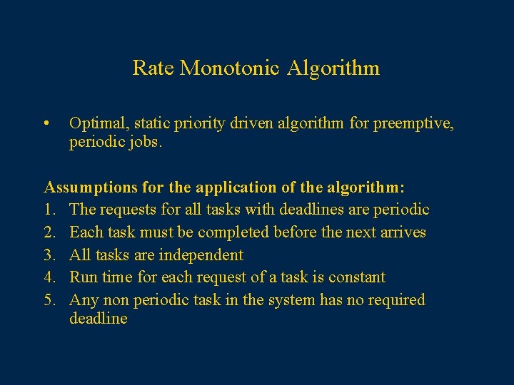 Rate Monotonic Algorithm • Optimal, static priority driven algorithm for preemptive, periodic jobs. Assumptions