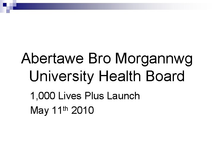Abertawe Bro Morgannwg University Health Board 1, 000 Lives Plus Launch May 11 th