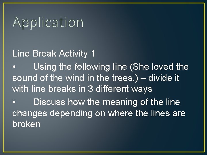 Application Line Break Activity 1 • Using the following line (She loved the sound