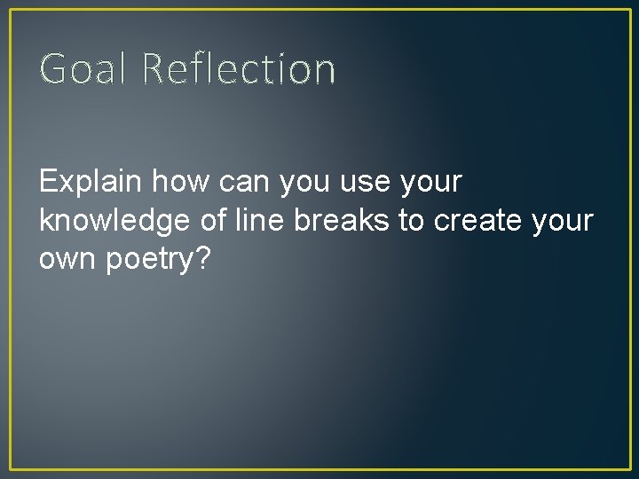 Goal Reflection Explain how can you use your knowledge of line breaks to create