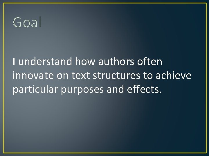 Goal I understand how authors often innovate on text structures to achieve particular purposes