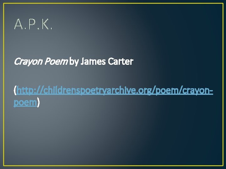 A. P. K. Crayon Poem by James Carter (http: //childrenspoetryarchive. org/poem/crayonpoem) 