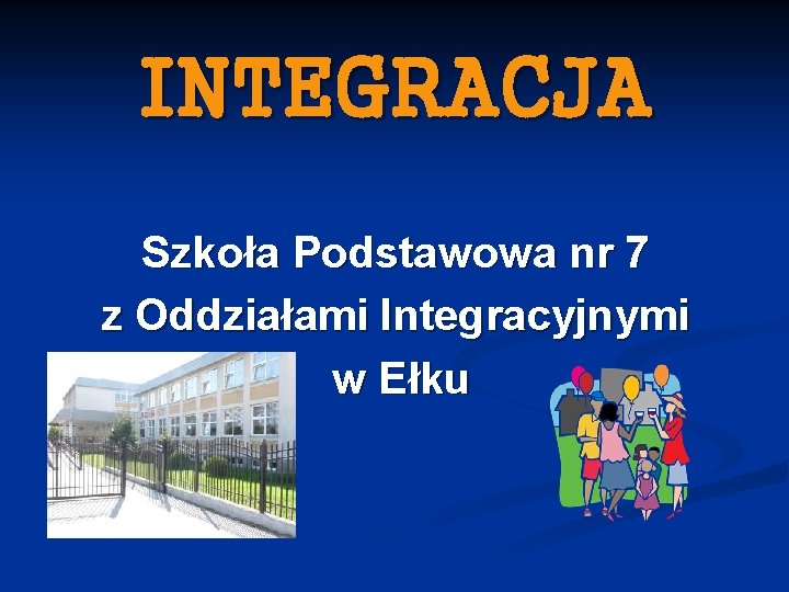 INTEGRACJA Szkoła Podstawowa nr 7 z Oddziałami Integracyjnymi w Ełku 