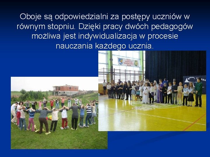 Oboje są odpowiedzialni za postępy uczniów w równym stopniu. Dzięki pracy dwóch pedagogów możliwa