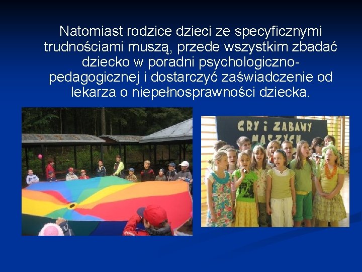 Natomiast rodzice dzieci ze specyficznymi trudnościami muszą, przede wszystkim zbadać dziecko w poradni psychologicznopedagogicznej