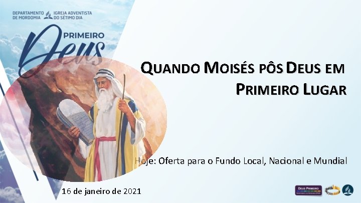 QUANDO MOISÉS PÔS DEUS EM PRIMEIRO LUGAR Hoje: Oferta para o Fundo Local, Nacional