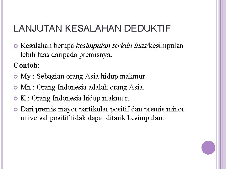 LANJUTAN KESALAHAN DEDUKTIF Kesalahan berupa kesimpulan terlalu luas/kesimpulan lebih luas daripada premisnya. Contoh: My