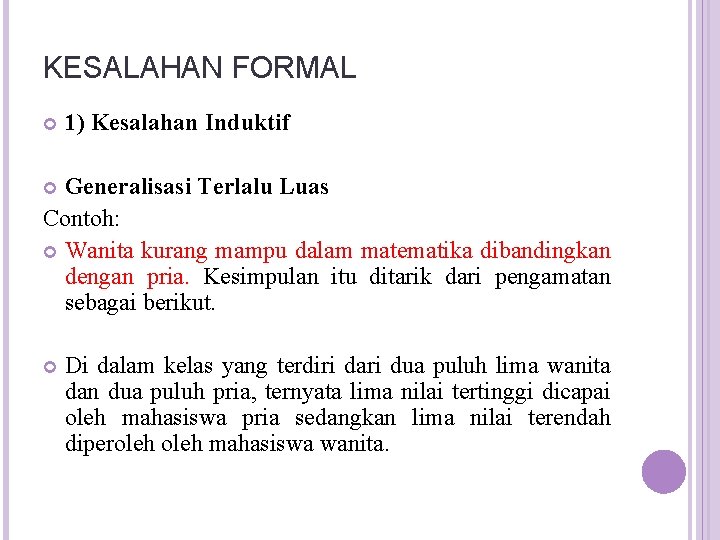 KESALAHAN FORMAL 1) Kesalahan Induktif Generalisasi Terlalu Luas Contoh: Wanita kurang mampu dalam matematika