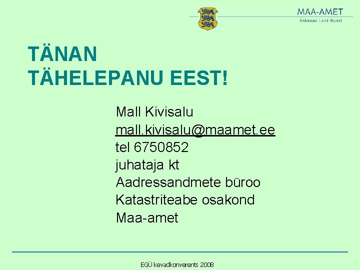 TÄNAN TÄHELEPANU EEST! Mall Kivisalu mall. kivisalu@maamet. ee tel 6750852 juhataja kt Aadressandmete büroo