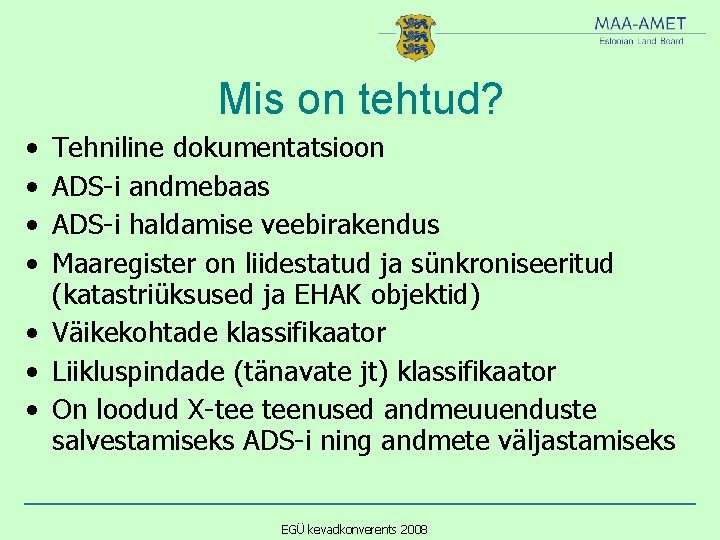 Mis on tehtud? • • Tehniline dokumentatsioon ADS-i andmebaas ADS-i haldamise veebirakendus Maaregister on