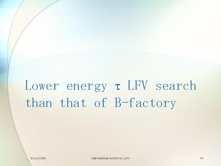 Lower energy t LFV search than that of B-factory 5/Jun/2019 International School on c. Lower energy t LFV search than that of B-factory 5/Jun/2019 International School on c.