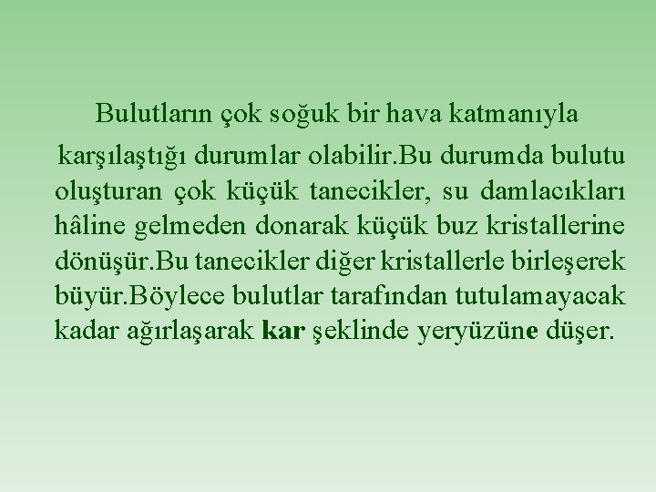 Bulutların çok soğuk bir hava katmanıyla karşılaştığı durumlar olabilir. Bu durumda bulutu oluşturan çok