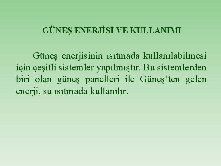 GÜNEŞ ENERJİSİ VE KULLANIMI Güneş enerjisinin ısıtmada kullanılabilmesi için çeşitli sistemler yapılmıştır. Bu sistemlerden