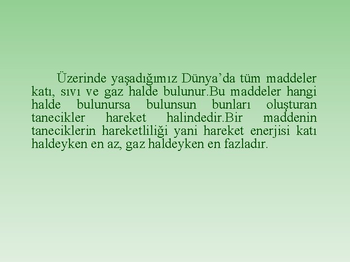 Üzerinde yaşadığımız Dünya’da tüm maddeler katı, sıvı ve gaz halde bulunur. Bu maddeler hangi