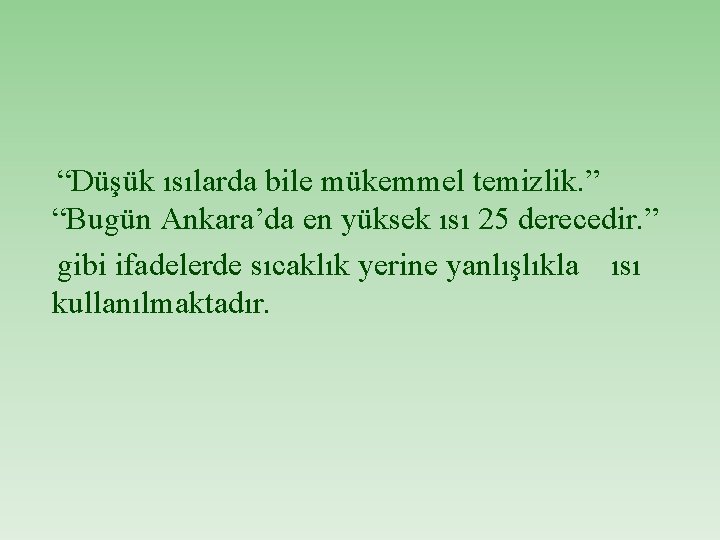 “Düşük ısılarda bile mükemmel temizlik. ” “Bugün Ankara’da en yüksek ısı 25 derecedir. ”