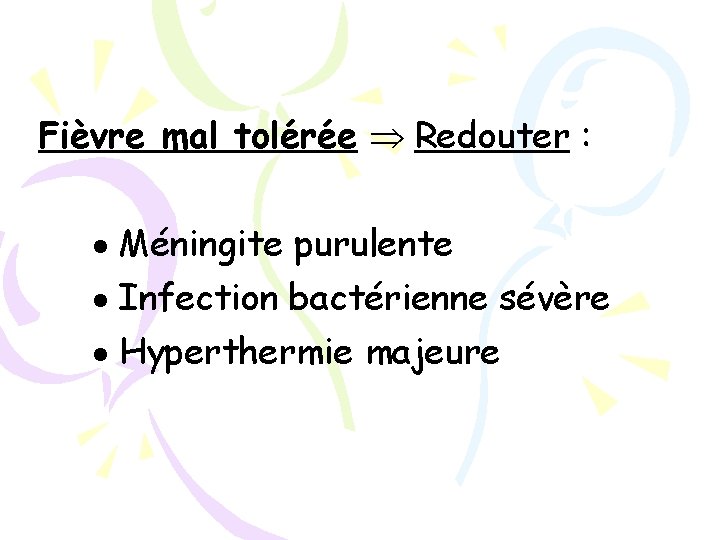 Fièvre mal tolérée Redouter : Méningite purulente Infection bactérienne sévère Hyperthermie majeure 