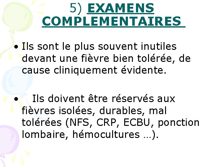 5) EXAMENS COMPLEMENTAIRES • Ils sont le plus souvent inutiles devant une fièvre bien